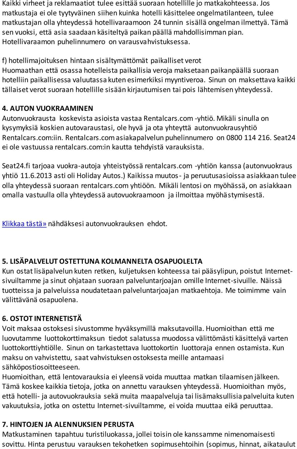 Tämä sen vuoksi, että asia saadaan käsiteltyä paikan päällä mahdollisimman pian. Hotellivaraamon puhelinnumero on varausvahvistuksessa.