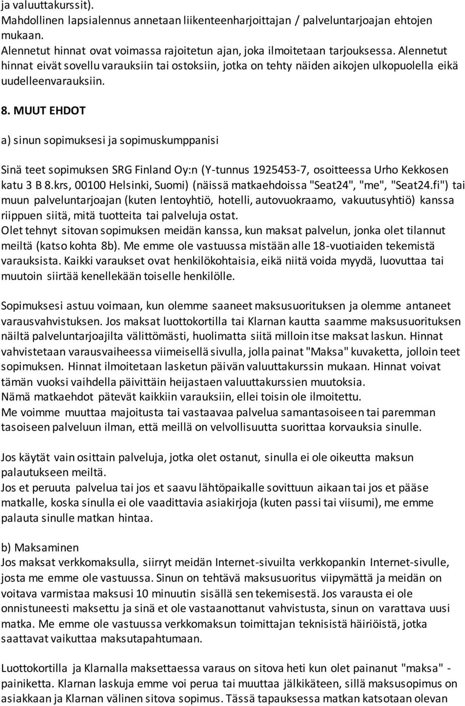 MUUT EHDOT a) sinun sopimuksesi ja sopimuskumppanisi Sinä teet sopimuksen SRG Finland Oy:n (Y-tunnus 1925453-7, osoitteessa Urho Kekkosen katu 3 B 8.