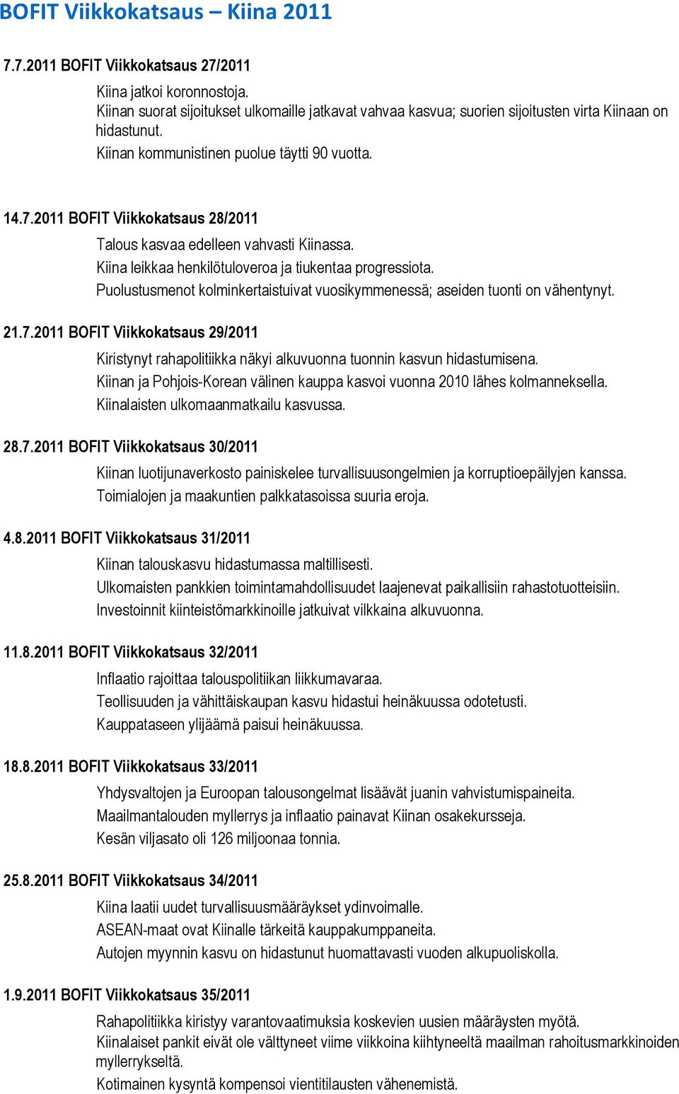 Puolustusmenot kolminkertaistuivat vuosikymmenessä; aseiden tuonti on vähentynyt. 21.7.2011 BOFIT Viikkokatsaus 29/2011 Kiristynyt rahapolitiikka näkyi alkuvuonna tuonnin kasvun hidastumisena.