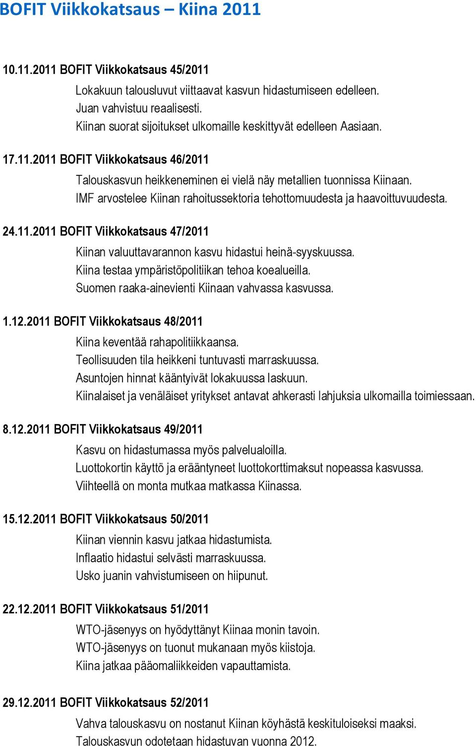 IMF arvostelee Kiinan rahoitussektoria tehottomuudesta ja haavoittuvuudesta. 24.11.2011 BOFIT Viikkokatsaus 47/2011 Kiinan valuuttavarannon kasvu hidastui heinä-syyskuussa.