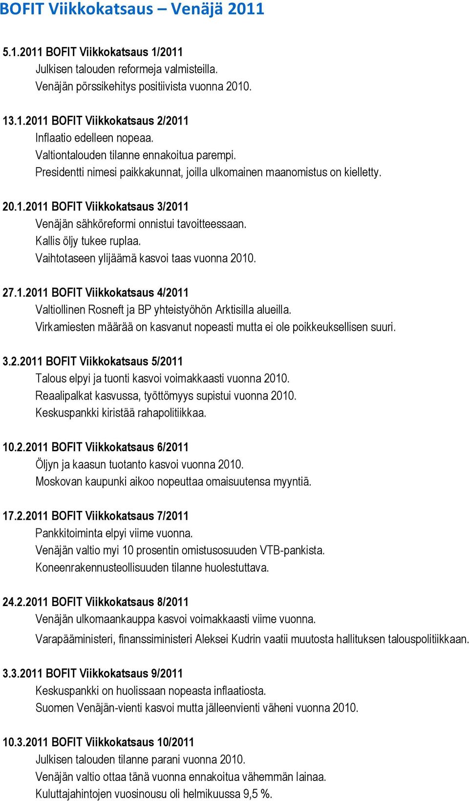 2011 BOFIT Viikkokatsaus 3/2011 Venäjän sähköreformi onnistui tavoitteessaan. Kallis öljy tukee ruplaa. Vaihtotaseen ylijäämä kasvoi taas vuonna 2010. 27.1.2011 BOFIT Viikkokatsaus 4/2011 Valtiollinen Rosneft ja BP yhteistyöhön Arktisilla alueilla.