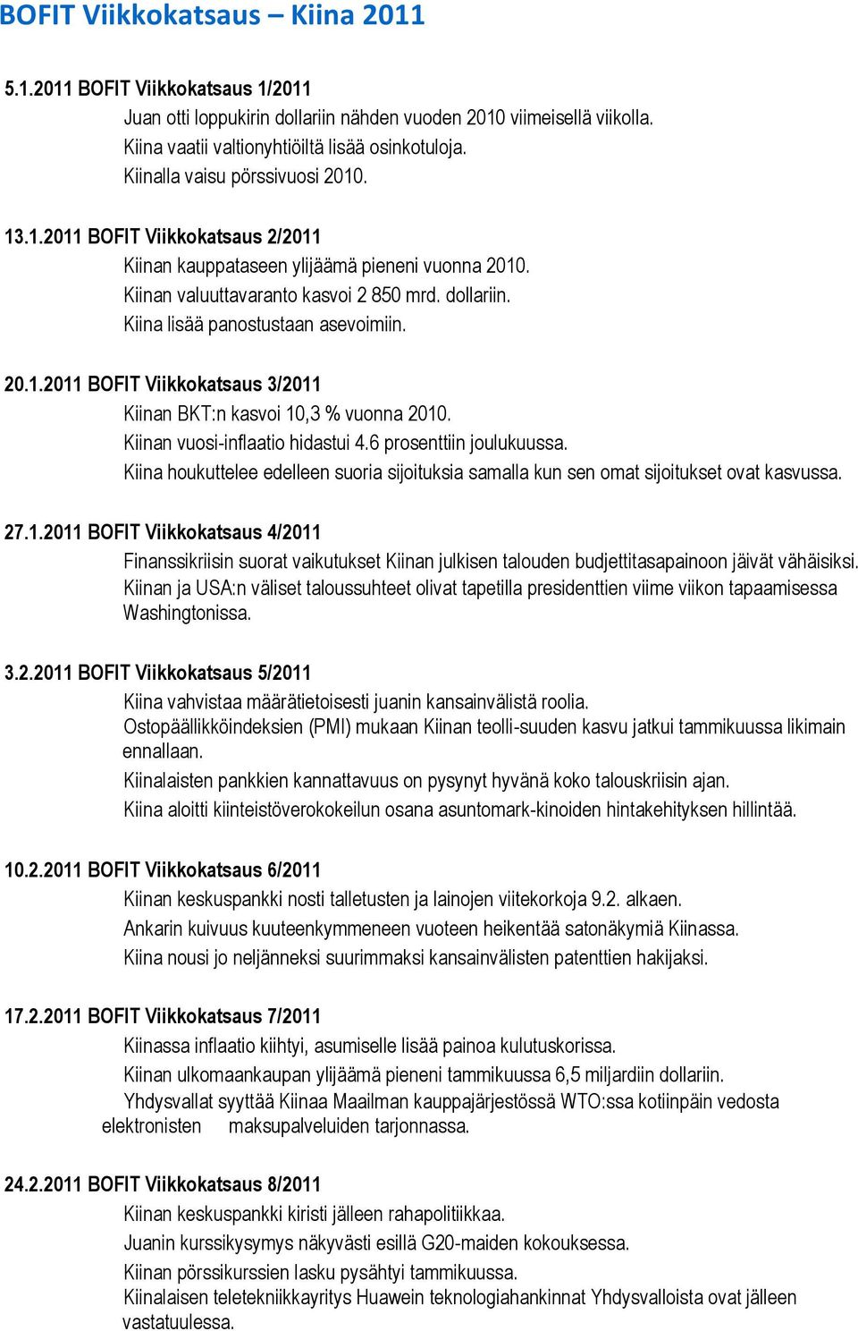 Kiina lisää panostustaan asevoimiin. 20.1.2011 BOFIT Viikkokatsaus 3/2011 Kiinan BKT:n kasvoi 10,3 % vuonna 2010. Kiinan vuosi-inflaatio hidastui 4.6 prosenttiin joulukuussa.