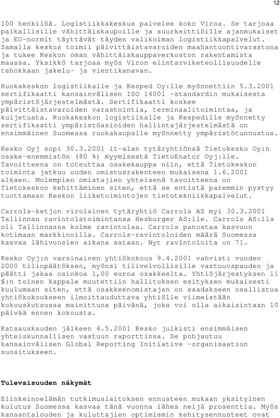 Yksikkö tarjoaa myös Viron elintarviketeollisuudelle tehokkaan jakelu- ja vientikanavan. Ruokakeskon logistiikalle ja Kesped Oy:lle myönnettiin 5.3.