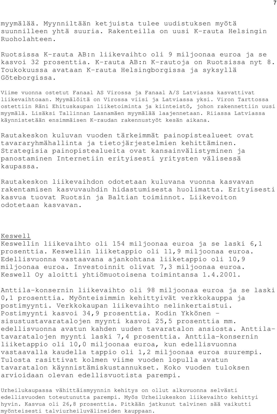 Viime vuonna ostetut Fanaal AS Virossa ja Fanaal A/S Latviassa kasvattivat liikevaihtoaan. Myymälöitä on Virossa viisi ja Latviassa yksi.