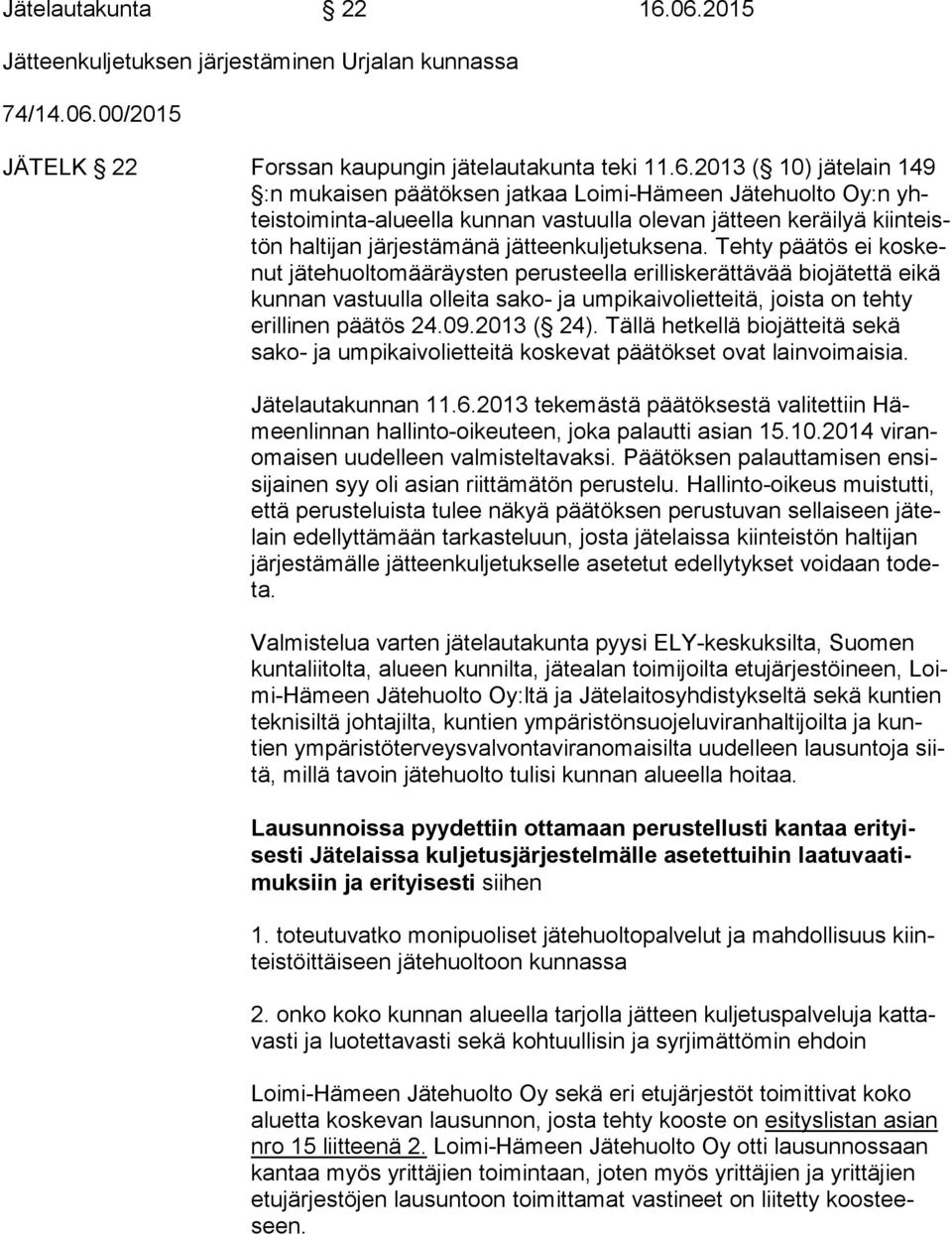 Jätehuolto Oy:n yhteis toi min ta-alu eel la kunnan vastuulla olevan jätteen keräilyä kiin teistön haltijan järjestämänä jätteenkuljetuksena.