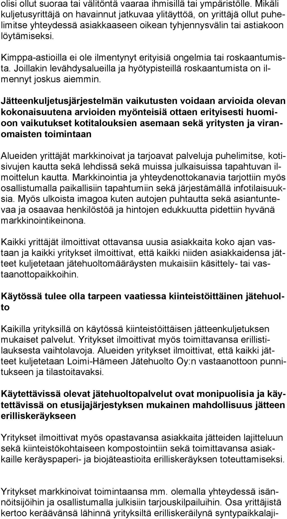 Kimppa-astioilla ei ole ilmentynyt erityisiä ongelmia tai ros kaan tu mista. Joillakin levähdysalueilla ja hyötypisteillä roskaantumista on ilmen nyt joskus aiemmin.