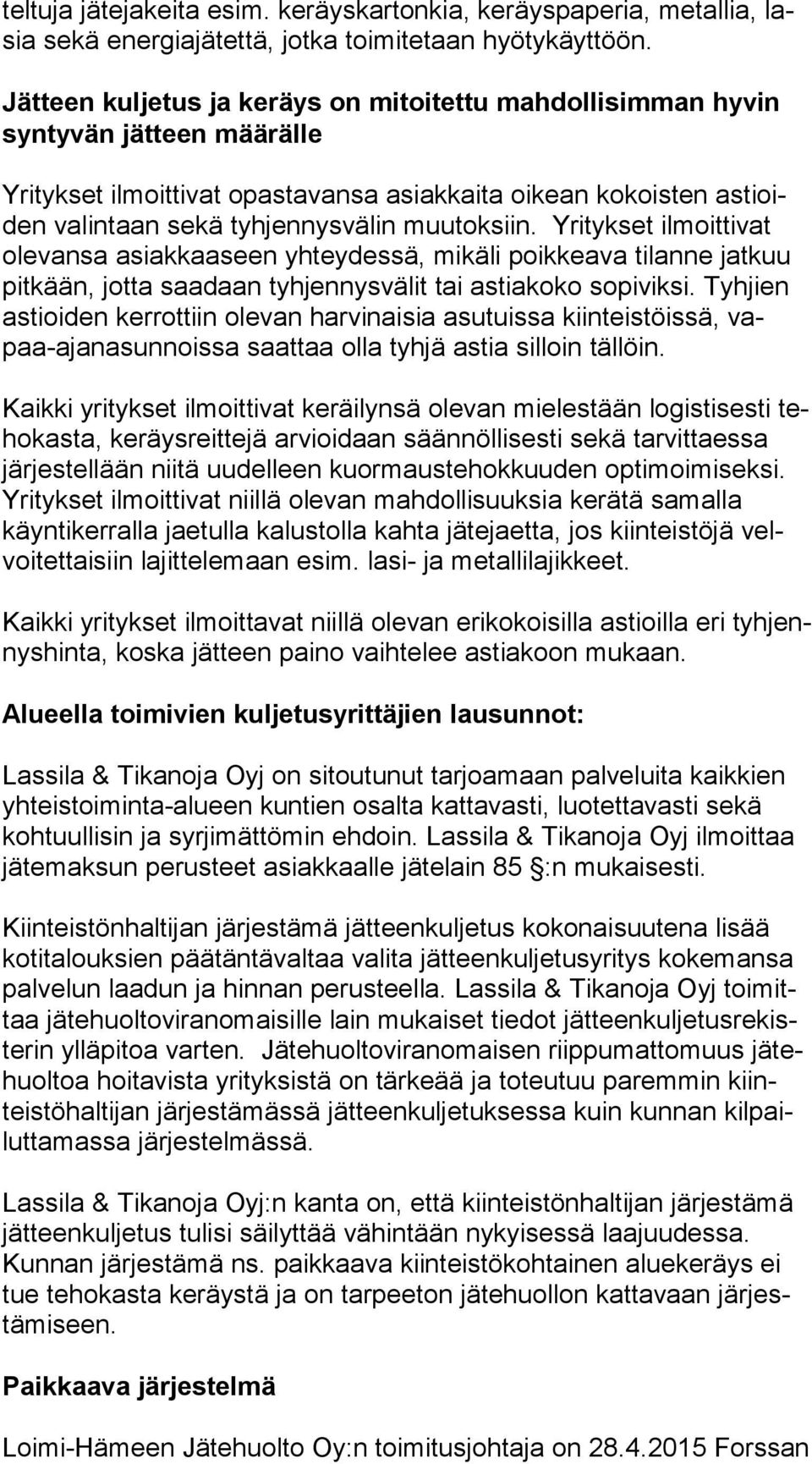 muutoksiin. Yritykset ilmoittivat ole van sa asiakkaaseen yhteydessä, mikäli poikkeava tilanne jatkuu pit kään, jotta saadaan tyhjennysvälit tai astiakoko sopiviksi.