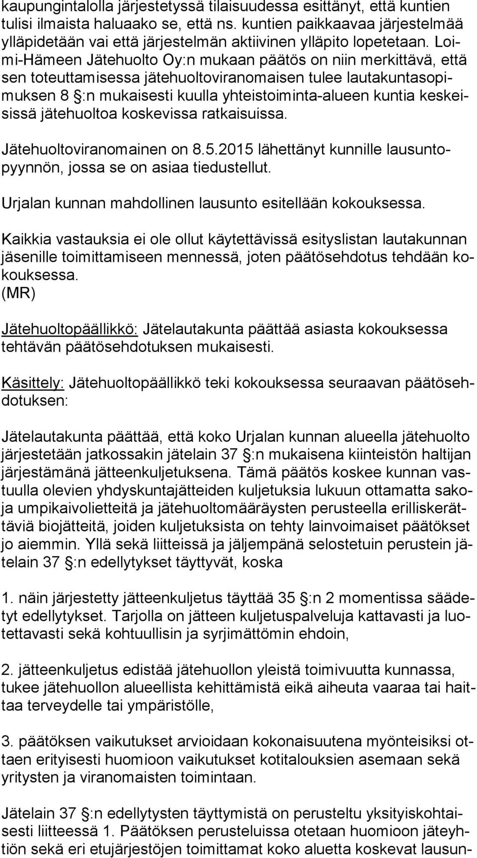 Loimi-Hä meen Jätehuolto Oy:n mukaan päätös on niin merkittävä, et tä sen toteuttamisessa jätehuoltoviranomaisen tulee lau ta kun ta so pimuk sen 8 :n mukaisesti kuulla yhteistoiminta-alueen kuntia