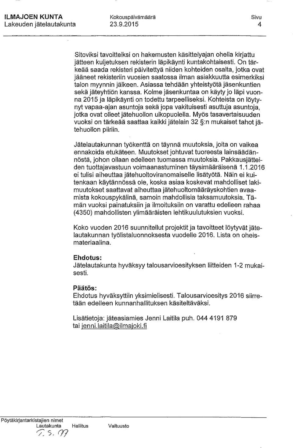 Asiassa tehdään yhteistyötä jäsenkuntien sekä jäteyhtiän kanssa. Kolme jäsenkuntaa on käyty jo läpi vuon na 2015 ja läpikäynti on todettu tarpeelliseksi.