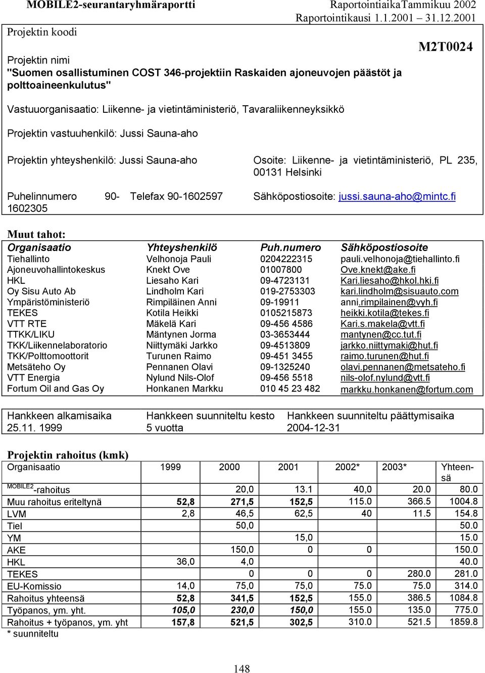 Tavaraliikenneyksikkö Projektin vastuuhenkilö: Jussi Sauna-aho Projektin yhteyshenkilö: Jussi Sauna-aho Osoite: Liikenne- ja vietintäministeriö, PL 235, 00131 Helsinki Puhelinnumero 90-1602305