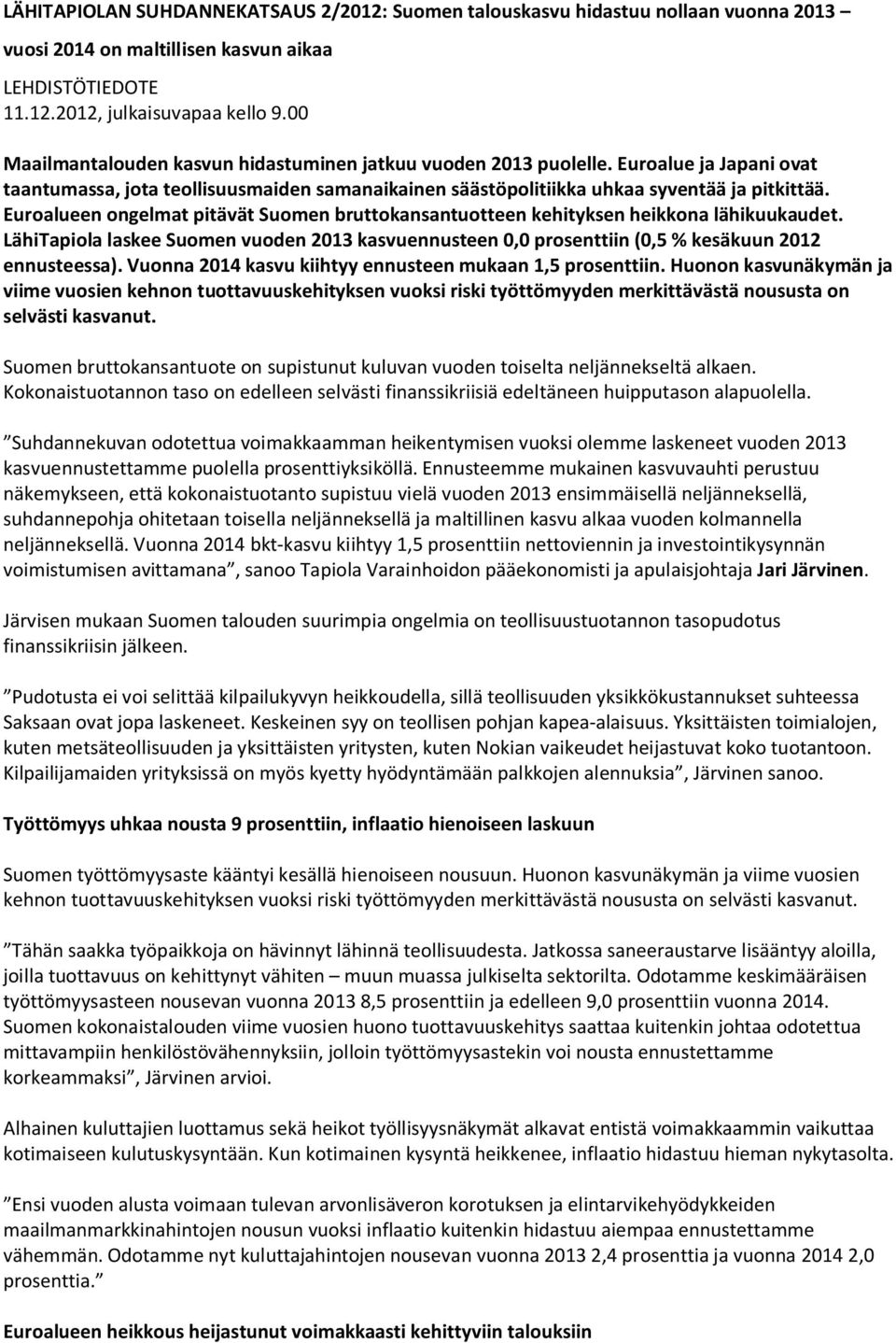 Euroalueen ongelmat pitävät Suomen bruttokansantuotteen kehityksen heikkona lähikuukaudet. LähiTapiola laskee Suomen vuoden 2013 kasvuennusteen 0,0 prosenttiin (0,5 % kesäkuun 2012 ennusteessa).