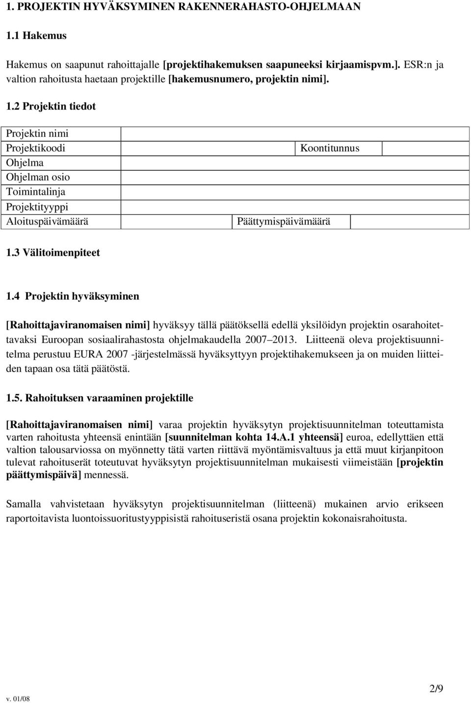 2 Projektin tiedot Projektin nimi Projektikoodi Ohjelma Ohjelman osio Toimintalinja Projektityyppi Aloituspäivämäärä Koontitunnus Päättymispäivämäärä 1.3 Välitoimenpiteet 1.