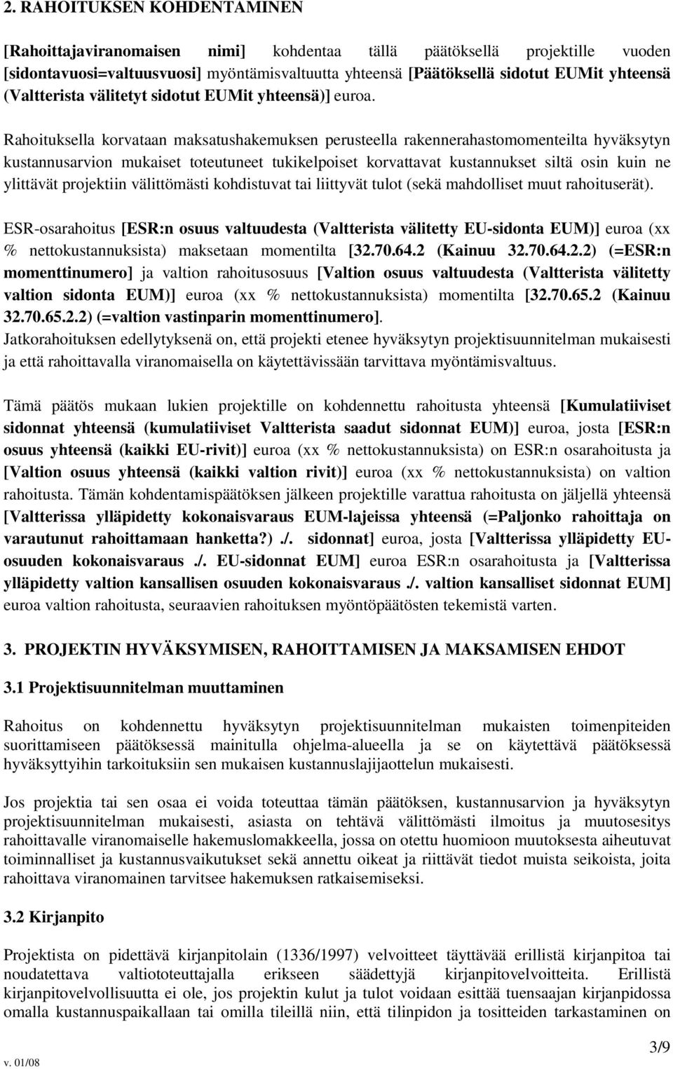 Rahoituksella korvataan maksatushakemuksen perusteella rakennerahastomomenteilta hyväksytyn kustannusarvion mukaiset toteutuneet tukikelpoiset korvattavat kustannukset siltä osin kuin ne ylittävät