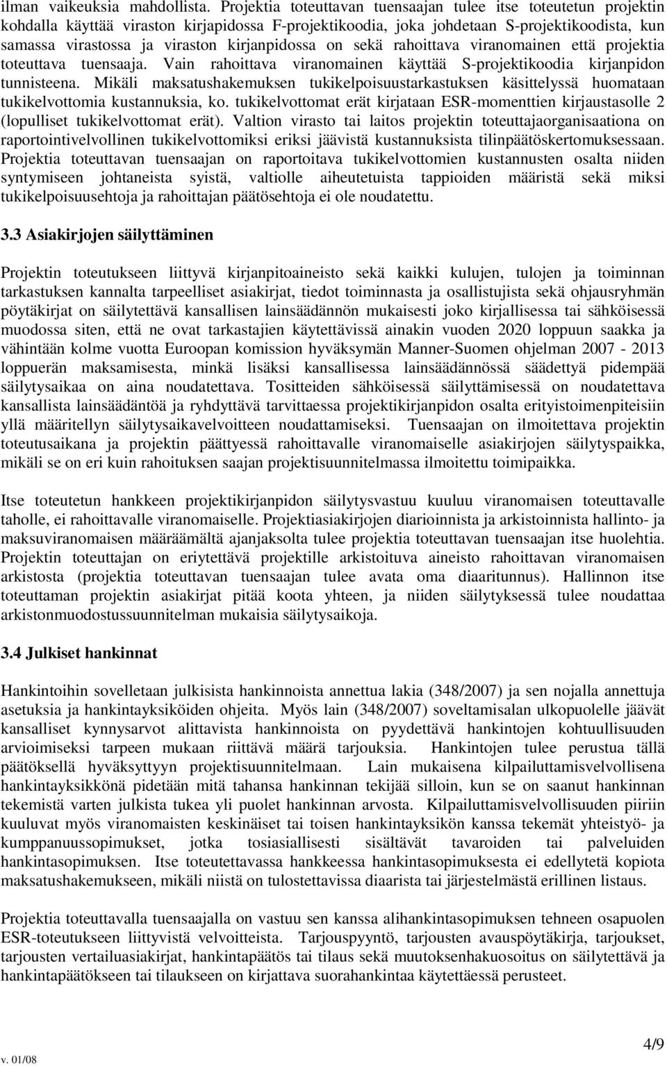 kirjanpidossa on sekä rahoittava viranomainen että projektia toteuttava tuensaaja. Vain rahoittava viranomainen käyttää S-projektikoodia kirjanpidon tunnisteena.