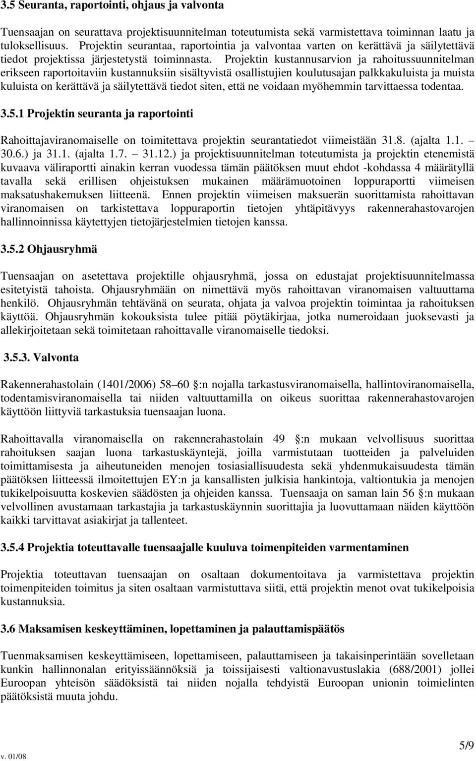 Projektin kustannusarvion ja rahoitussuunnitelman erikseen raportoitaviin kustannuksiin sisältyvistä osallistujien koulutusajan palkkakuluista ja muista kuluista on kerättävä ja säilytettävä tiedot