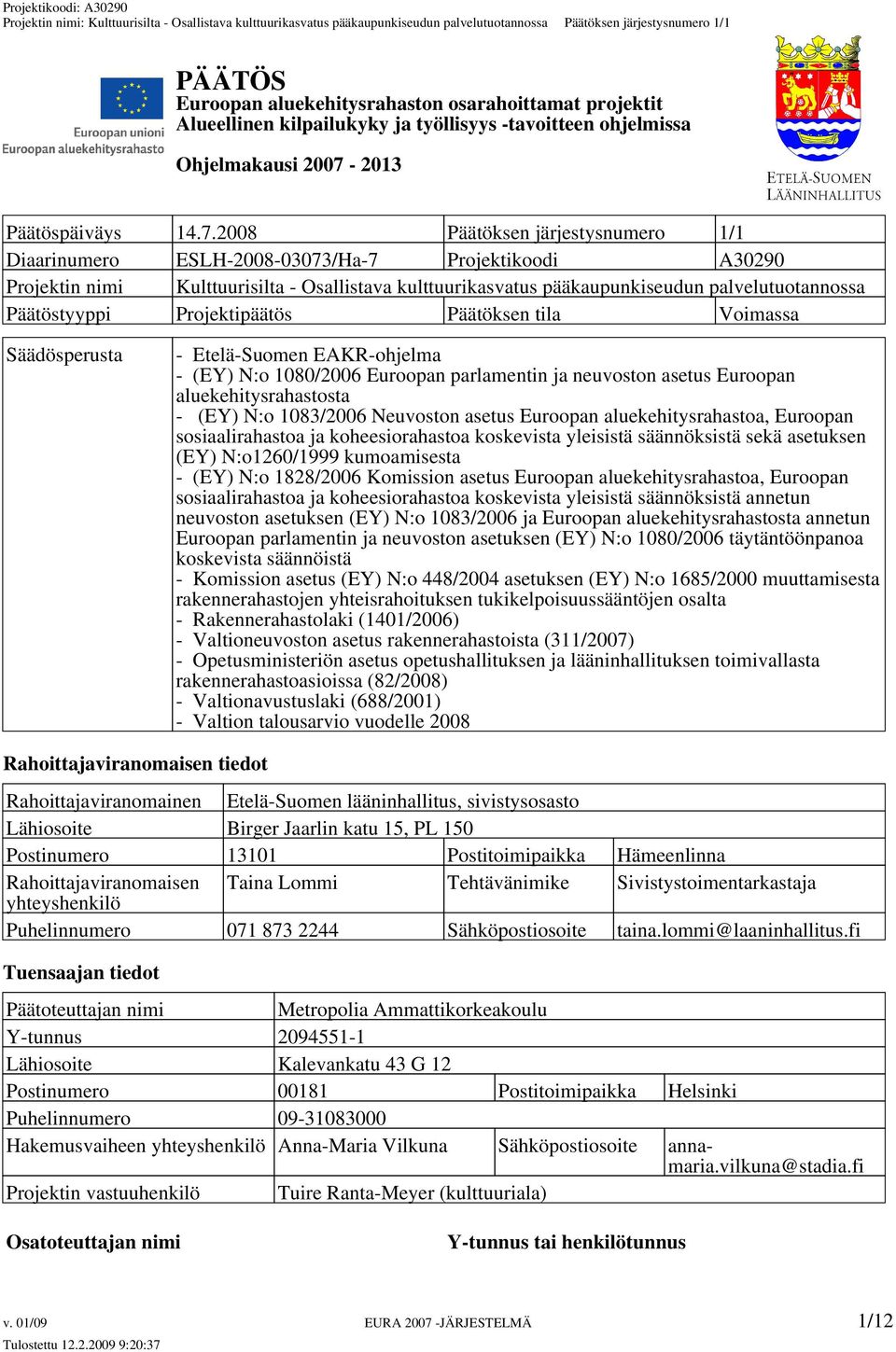 2008 Päätöksen järjestysnumero 1/1 Diaarinumero ESLH-2008-03073/Ha-7 Projektikoodi A30290 Projektin nimi Kulttuurisilta - Osallistava kulttuurikasvatus pääkaupunkiseudun palvelutuotannossa