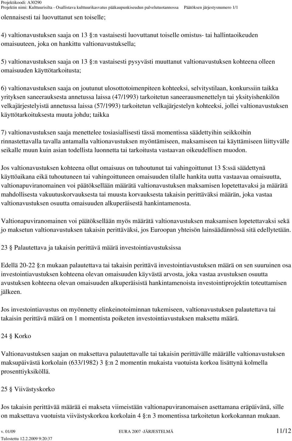 selvitystilaan, konkurssiin taikka yrityksen saneerauksesta annetussa laissa (47/1993) tarkoitetun saneerausmenettelyn tai yksityishenkilön velkajärjestelyistä annetussa laissa (57/1993) tarkoitetun