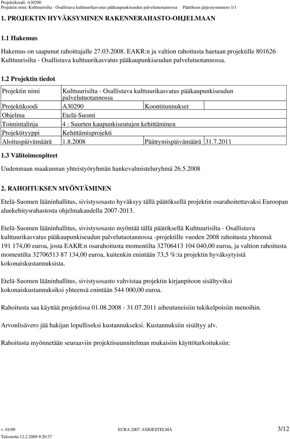 2 Projektin tiedot Projektin nimi Kulttuurisilta - Osallistava kulttuurikasvatus pääkaupunkiseudun palvelutuotannossa Projektikoodi A30290 Koontitunnukset Ohjelma Etelä-Suomi Toimintalinja 4 :