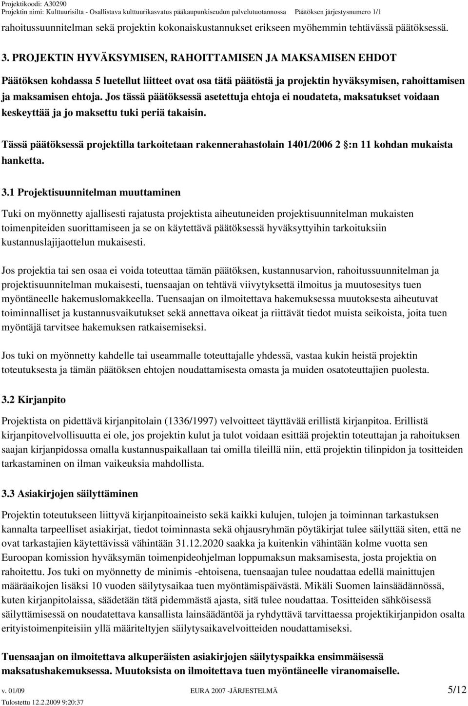 Jos tässä päätöksessä asetettuja ehtoja ei noudateta, maksatukset voidaan keskeyttää ja jo maksettu tuki periä takaisin.