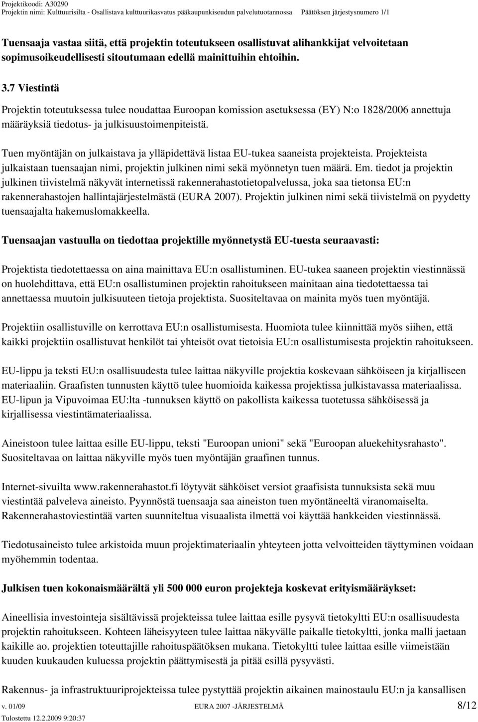 Tuen myöntäjän on julkaistava ja ylläpidettävä listaa EU-tukea saaneista projekteista. Projekteista julkaistaan tuensaajan nimi, projektin julkinen nimi sekä myönnetyn tuen määrä. Em.