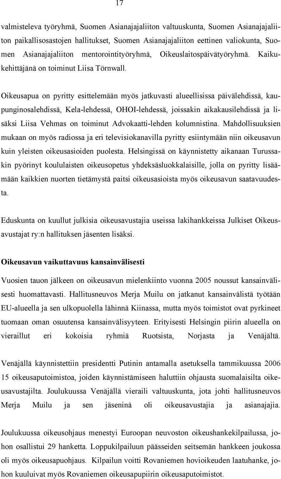 Oikeusapua on pyritty esittelemään myös jatkuvasti alueellisissa päivälehdissä, kaupunginosalehdissä, Kela-lehdessä, OHOI-lehdessä, joissakin aikakausilehdissä ja lisäksi Liisa Vehmas on toiminut