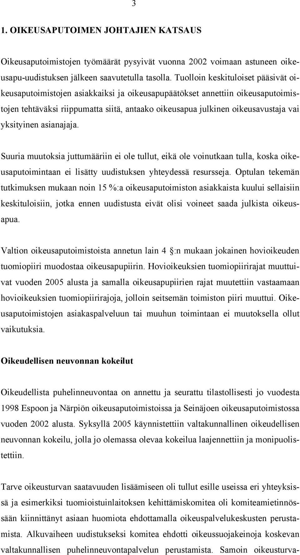 yksityinen asianajaja. Suuria muutoksia juttumääriin ei ole tullut, eikä ole voinutkaan tulla, koska oikeusaputoimintaan ei lisätty uudistuksen yhteydessä resursseja.