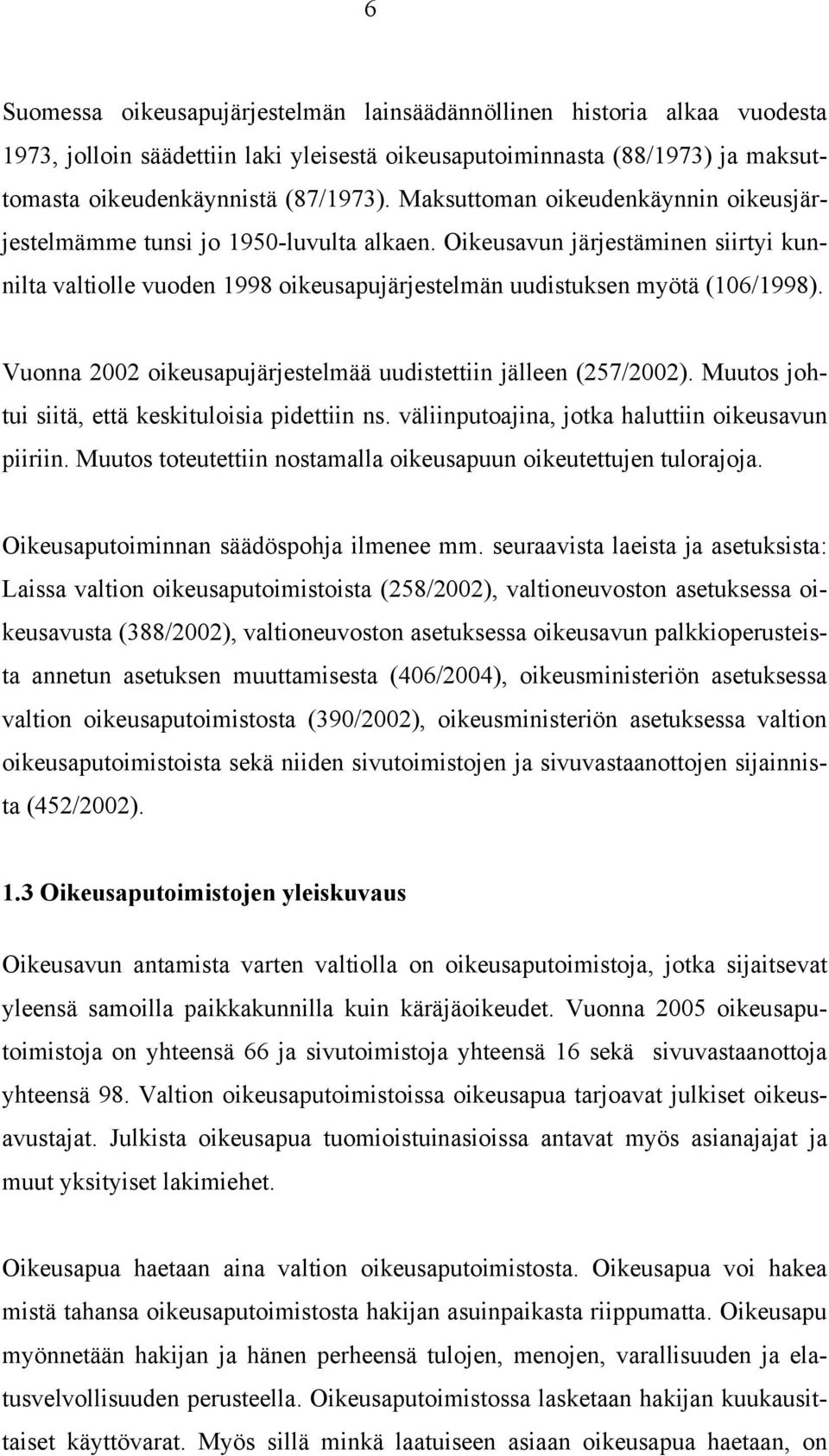 Vuonna 2002 oikeusapujärjestelmää uudistettiin jälleen (257/2002). Muutos johtui siitä, että keskituloisia pidettiin ns. väliinputoajina, jotka haluttiin oikeusavun piiriin.