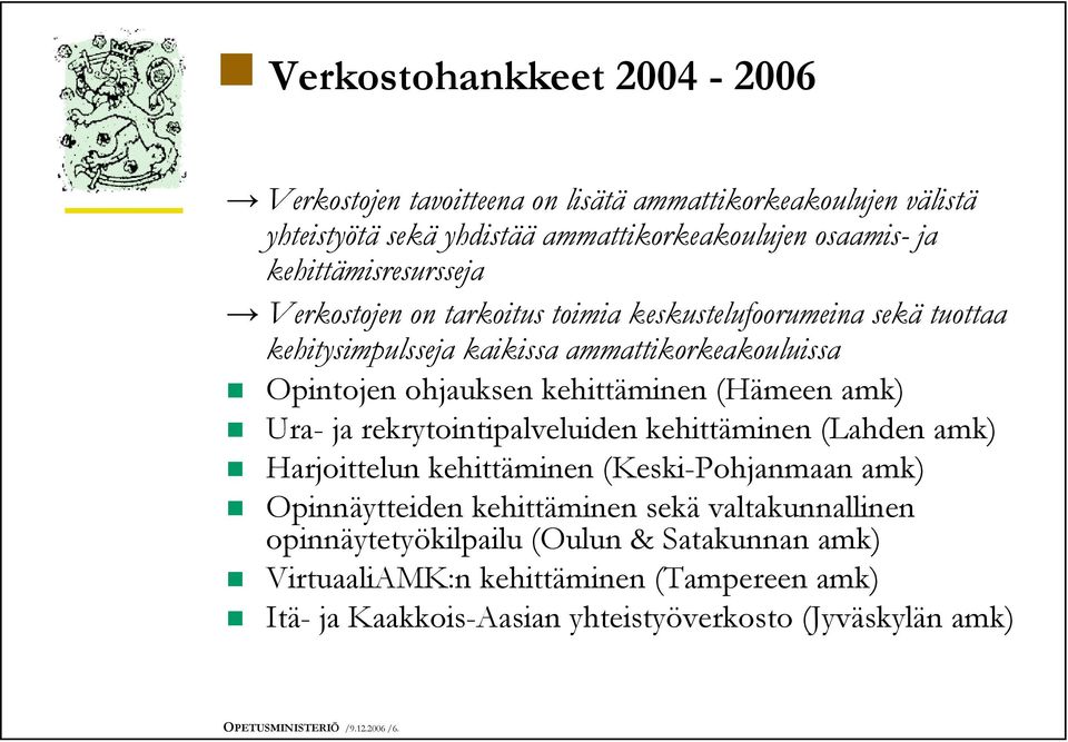 kehittäminen (Hämeen amk) Ura- ja rekrytointipalveluiden kehittäminen (Lahden amk) Harjoittelun kehittäminen (Keski-Pohjanmaan amk) Opinnäytteiden kehittäminen sekä