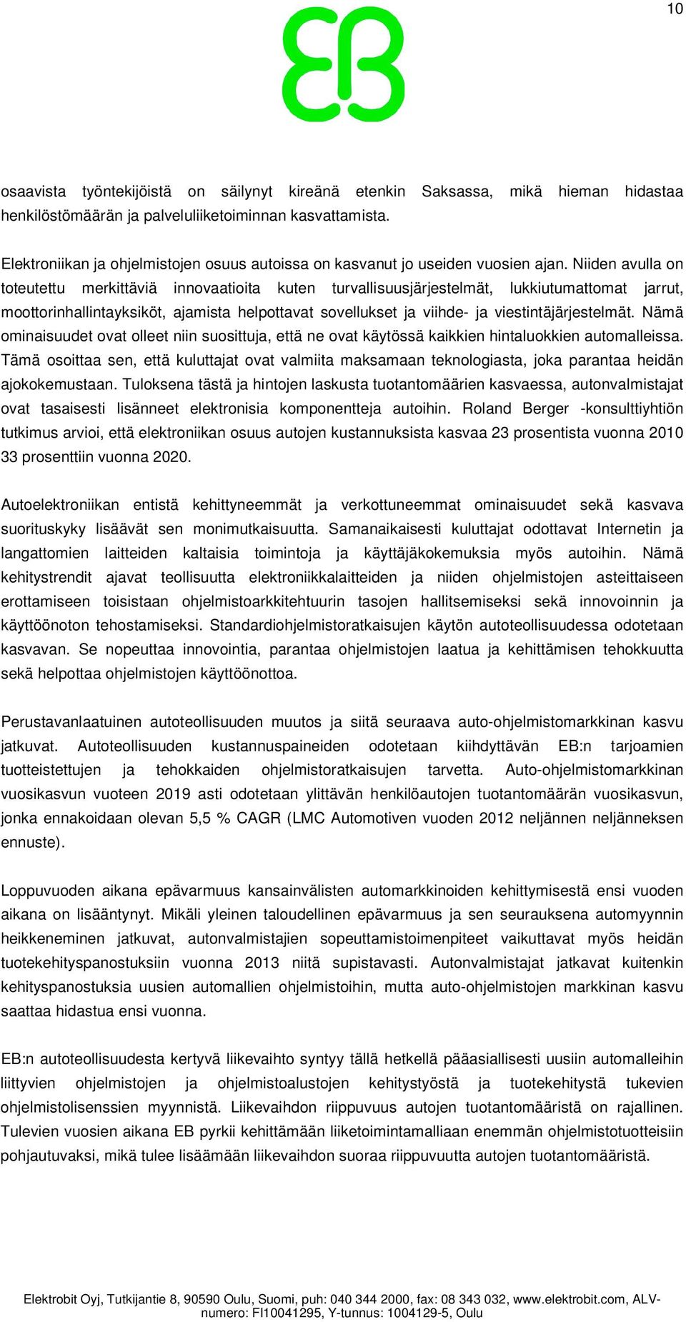 Niiden avulla on toteutettu merkittäviä innovaatioita kuten turvallisuusjärjestelmät, lukkiutumattomat jarrut, moottorinhallintayksiköt, ajamista helpottavat sovellukset ja viihde- ja