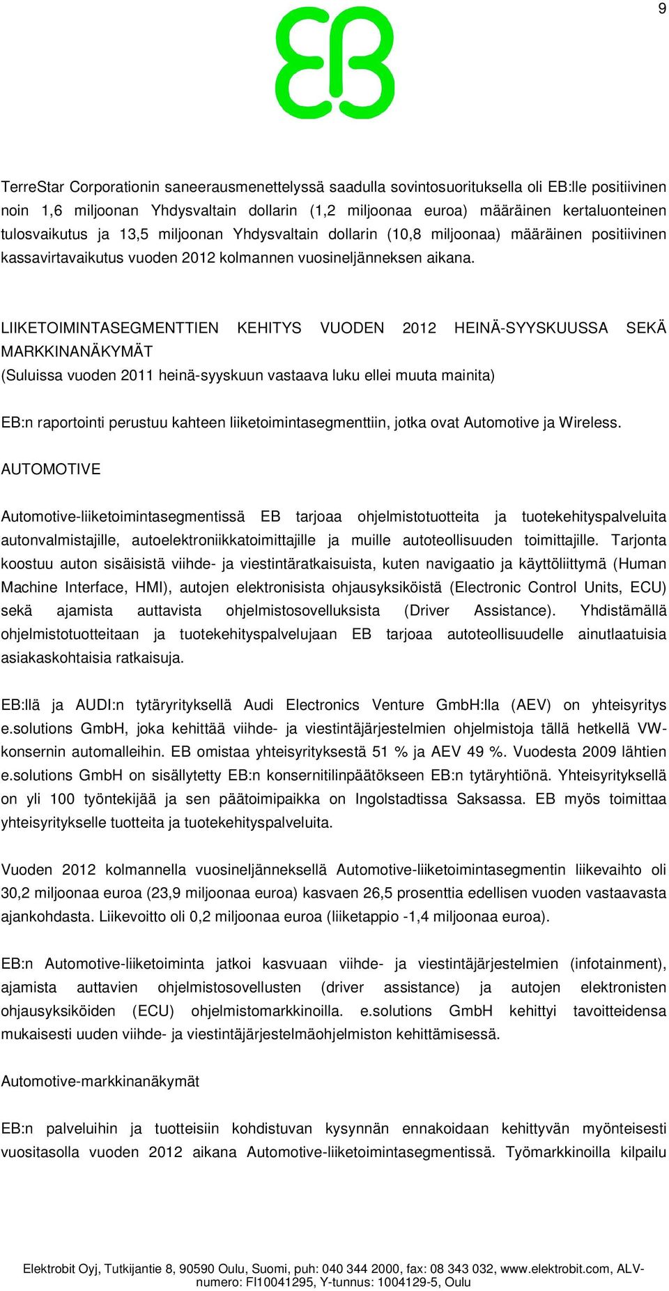 LIIKETOIMINTASEGMENTTIEN KEHITYS VUODEN 2012 HEINÄ-SYYSKUUSSA SEKÄ MARKKINANÄKYMÄT (Suluissa vuoden 2011 heinä-syyskuun vastaava luku ellei muuta mainita) EB:n raportointi perustuu kahteen