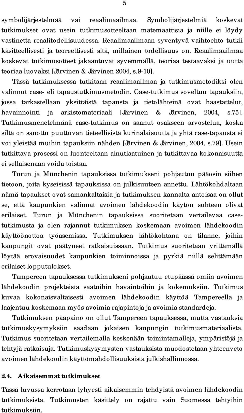 Reaalimaailmaa koskevat tutkimusotteet jakaantuvat syvemmällä, teoriaa testaavaksi ja uutta teoriaa luovaksi [Järvinen & Järvinen 2004, s.9 10].