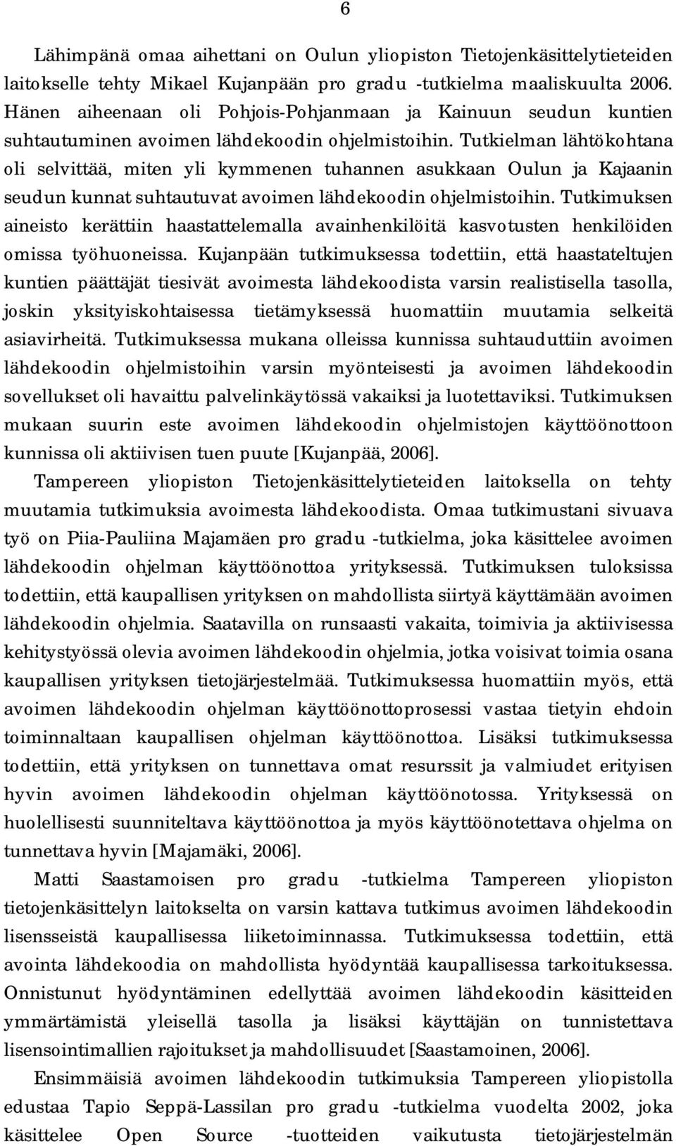 Tutkielman lähtökohtana oli selvittää, miten yli kymmenen tuhannen asukkaan Oulun ja Kajaanin seudun kunnat suhtautuvat avoimen lähdekoodin ohjelmistoihin.