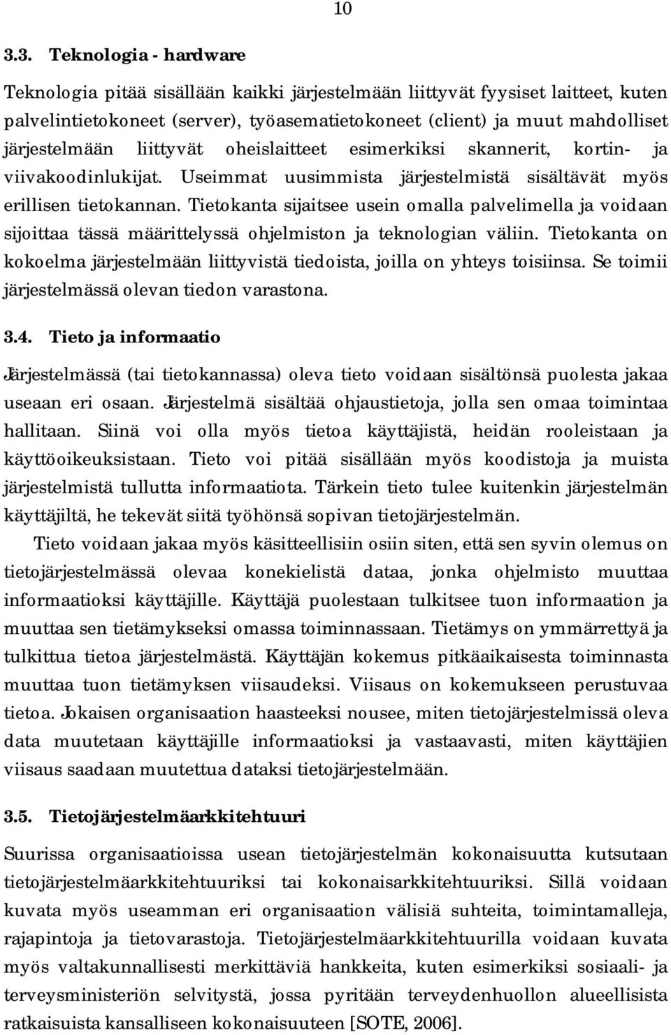 Tietokanta sijaitsee usein omalla palvelimella ja voidaan sijoittaa tässä määrittelyssä ohjelmiston ja teknologian väliin.