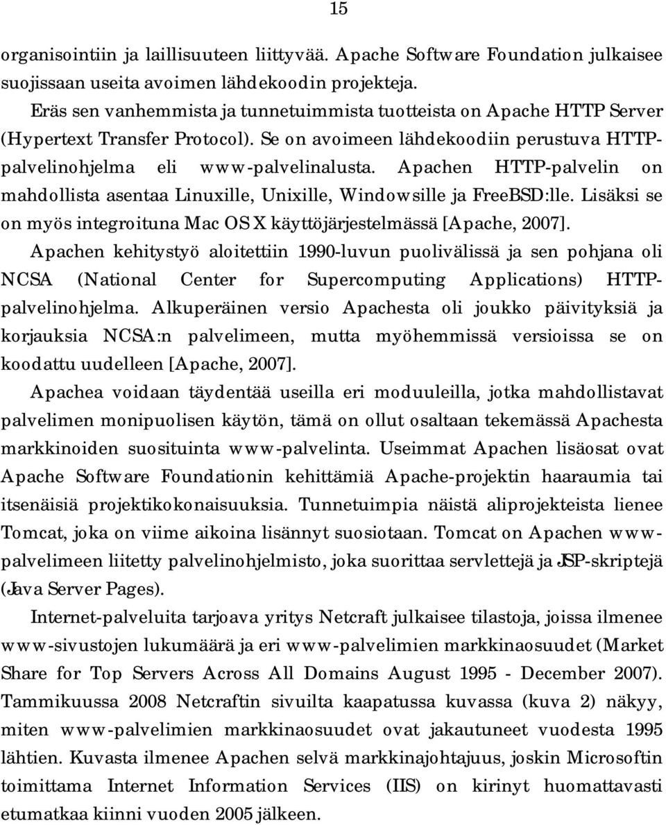 Apachen HTTP palvelin on mahdollista asentaa Linuxille, Unixille, Windowsille ja FreeBSD:lle. Lisäksi se on myös integroituna Mac OS X käyttöjärjestelmässä [Apache, 2007].