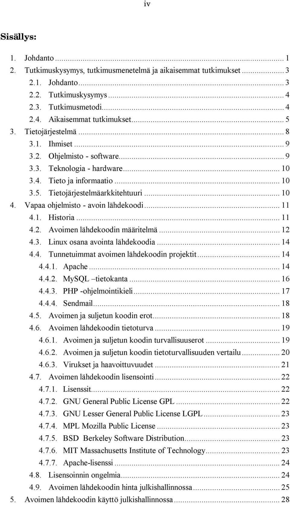 Vapaa ohjelmisto avoin lähdekoodi... 11 4.1. Historia... 11 4.2. Avoimen lähdekoodin määritelmä... 12 4.3. Linux osana avointa lähdekoodia... 14 4.4. Tunnetuimmat avoimen lähdekoodin projektit... 14 4.4.1. Apache.