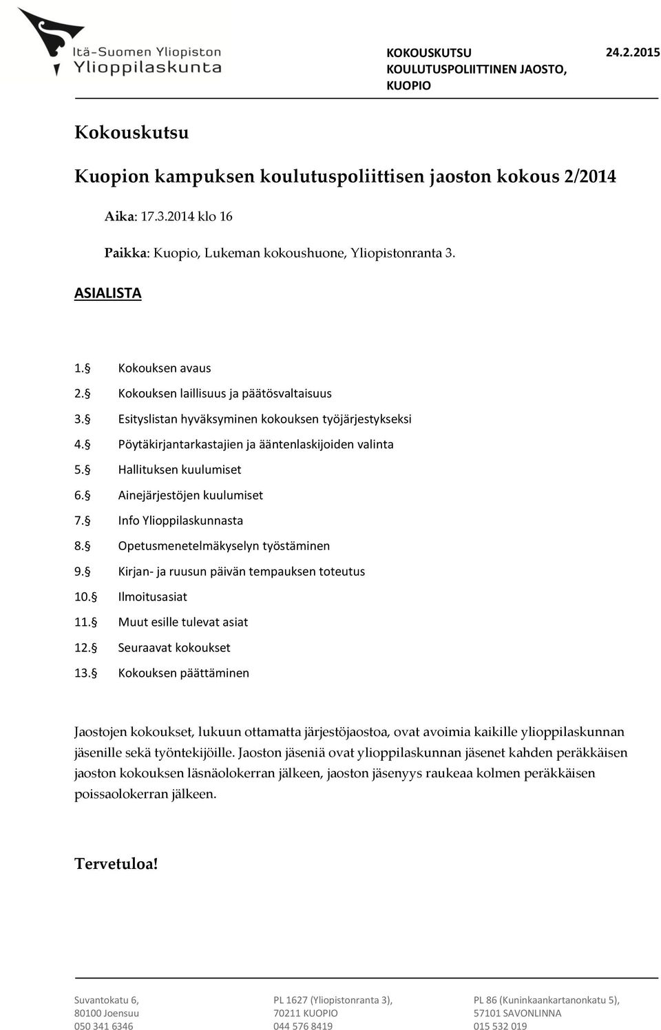 Ainejärjestöjen kuulumiset 7. Info Ylioppilaskunnasta 8. Opetusmenetelmäkyselyn työstäminen 9. Kirjan- ja ruusun päivän tempauksen toteutus 10. Ilmoitusasiat 11. Muut esille tulevat asiat 12.