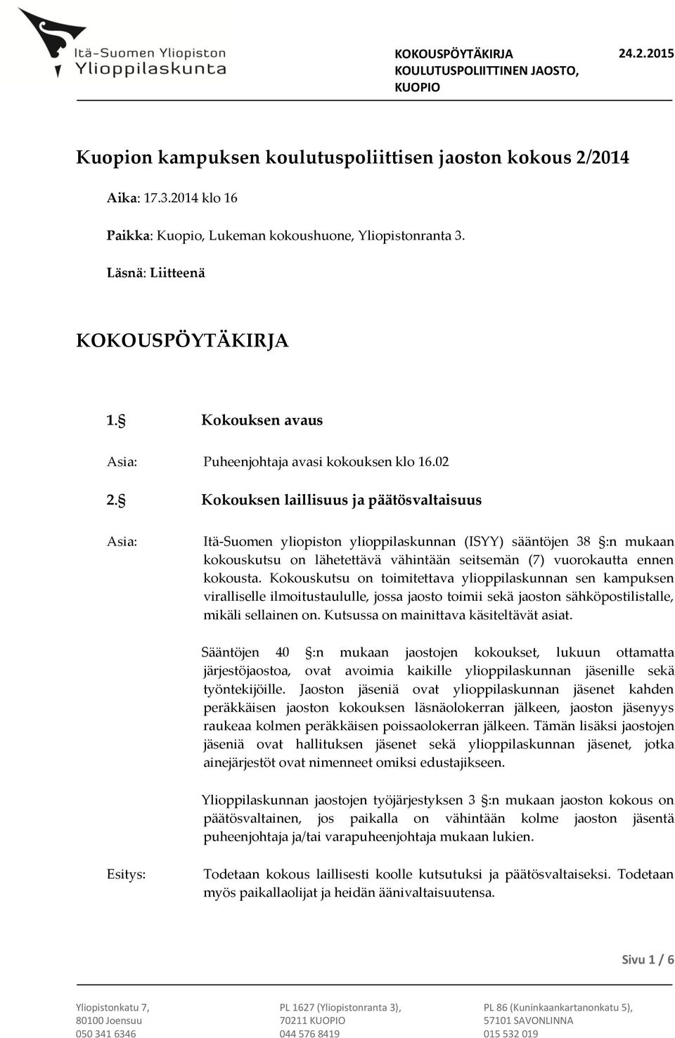 Kokouksen laillisuus ja päätösvaltaisuus Itä-Suomen yliopiston ylioppilaskunnan (ISYY) sääntöjen 38 :n mukaan kokouskutsu on lähetettävä vähintään seitsemän (7) vuorokautta ennen kokousta.