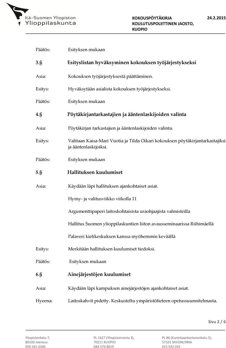 Valitaan Kaisa-Mari Vuotia ja Tilda Oikari kokouksen pöytäkirjantarkastajiksi ja ääntenlaskijoiksi. 5. Hallituksen kuulumiset Käydään läpi hallituksen ajankohtaiset asiat.