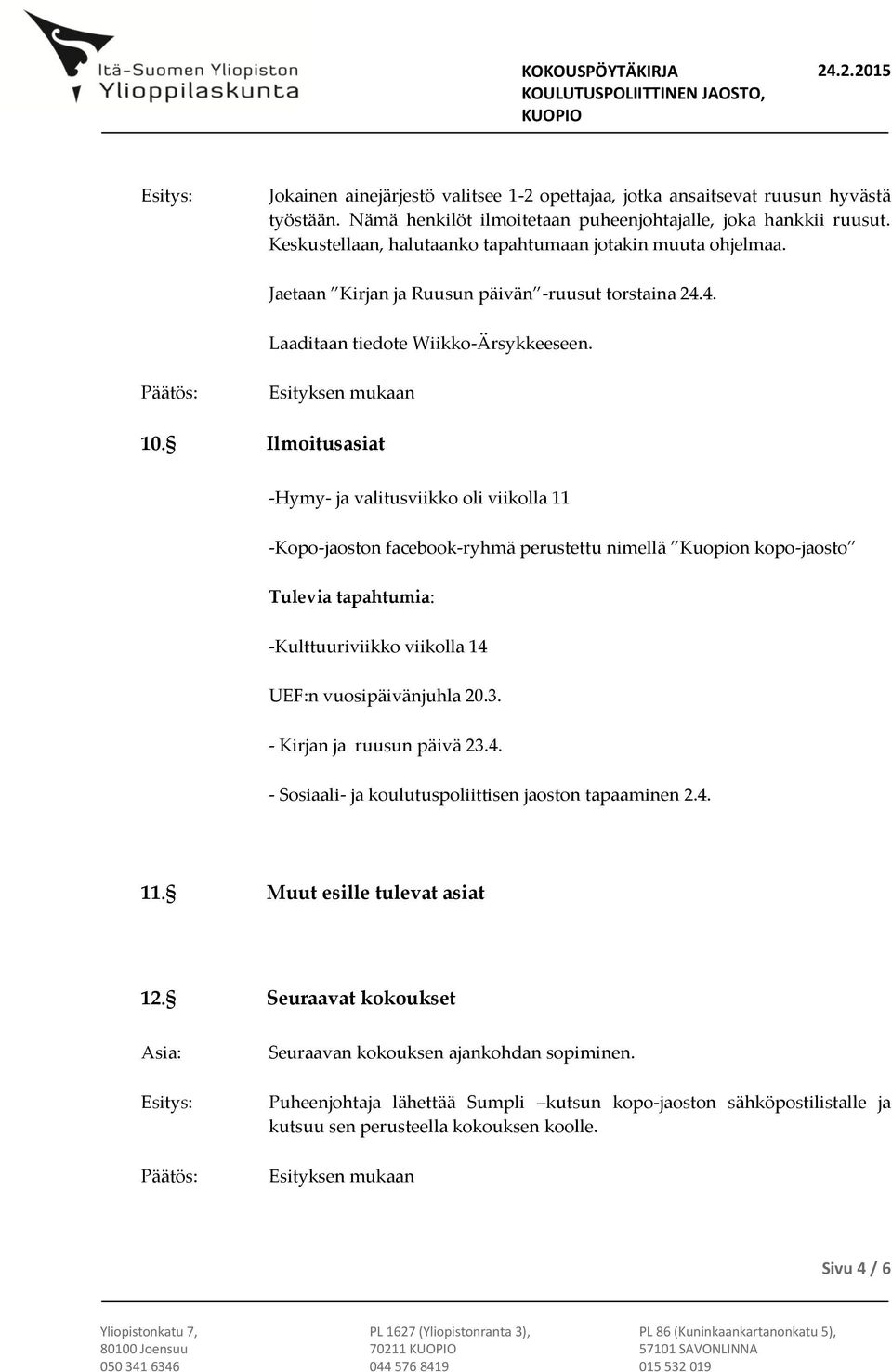 Ilmoitusasiat -Hymy- ja valitusviikko oli viikolla 11 -Kopo-jaoston facebook-ryhmä perustettu nimellä Kuopion kopo-jaosto Tulevia tapahtumia: -Kulttuuriviikko viikolla 14 UEF:n vuosipäivänjuhla 20.3.