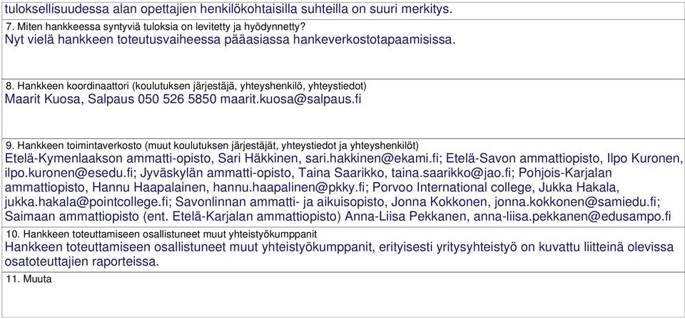 kuosa@salpaus.fi 9. Hankkeen toimintaverkosto (muut koulutuksen järjestäjät, yhteystiedot ja yhteyshenkilöt) Etelä-Kymenlaakson ammatti-opisto, Sari Häkkinen, sari.hakkinen@ekami.