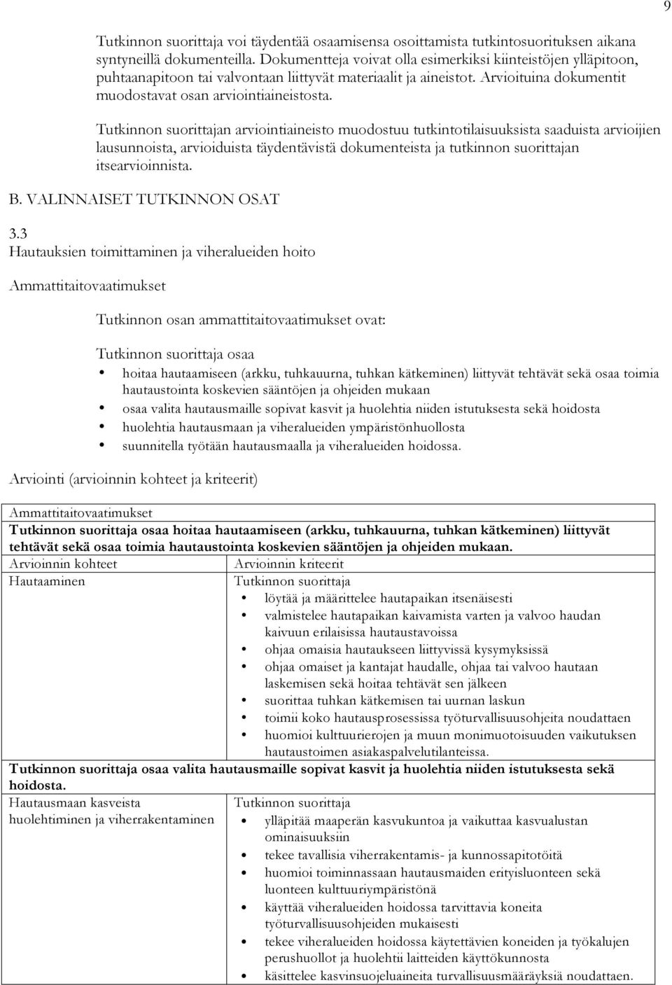 n arviointiaineisto muodostuu tutkintotilaisuuksista saaduista arvioijien lausunnoista, arvioiduista täydentävistä dokumenteista ja tutkinnon suorittajan itsearvioinnista. B.