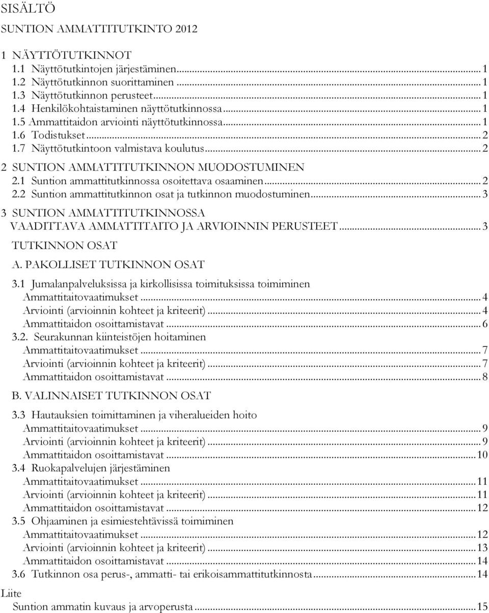 .. 2 2.2 Suntion ammattitutkinnon osat ja tutkinnon muodostuminen... 3 3 SUNTION AMMATTITUTKINNOSSA VAADITTAVA AMMATTITAITO JA ARVIOINNIN PERUSTEET... 3 TUTKINNON OSAT... 4 A.