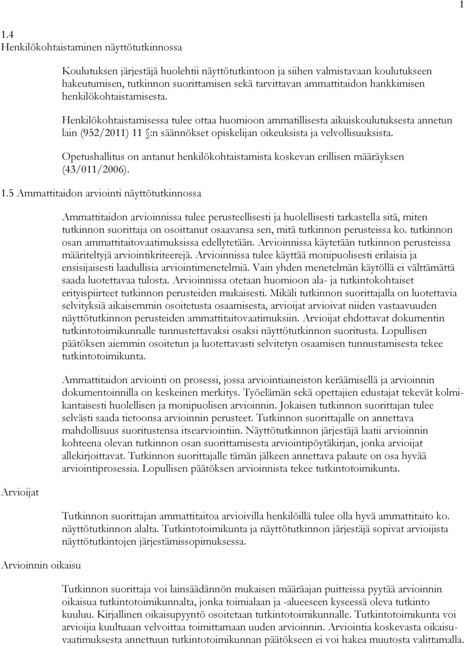 Henkilökohtaistamisessa tulee ottaa huomioon ammatillisesta aikuiskoulutuksesta annetun lain (952/2011) 11 :n säännökset opiskelijan oikeuksista ja velvollisuuksista.