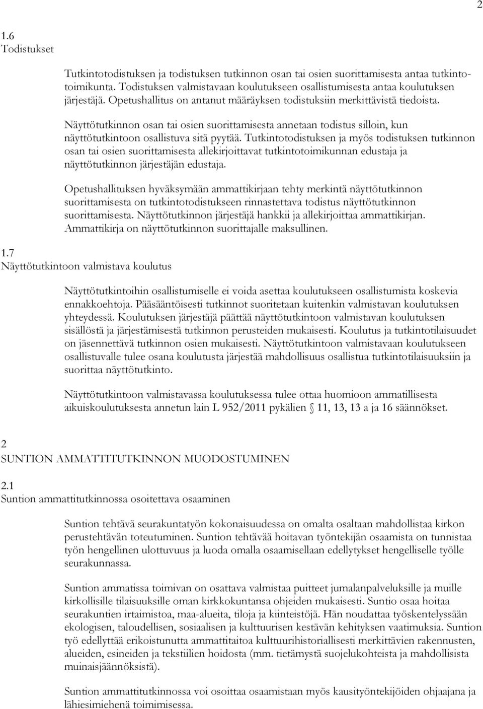 Näyttötutkinnon osan tai osien suorittamisesta annetaan todistus silloin, kun näyttötutkintoon osallistuva sitä pyytää.