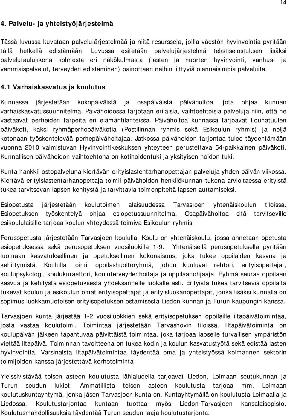 painottaen näihin liittyviä olennaisimpia palveluita. 4.1 Varhaiskasvatus ja koulutus Kunnassa järjestetään kokopäiväistä ja osapäiväistä päivähoitoa, jota ohjaa kunnan varhaiskasvatussuunnitelma.
