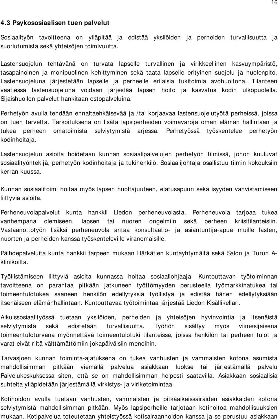 Lastensuojeluna järjestetään lapselle ja perheelle erilaisia tukitoimia avohuoltona. Tilanteen vaatiessa lastensuojeluna voidaan järjestää lapsen hoito ja kasvatus kodin ulkopuolella.