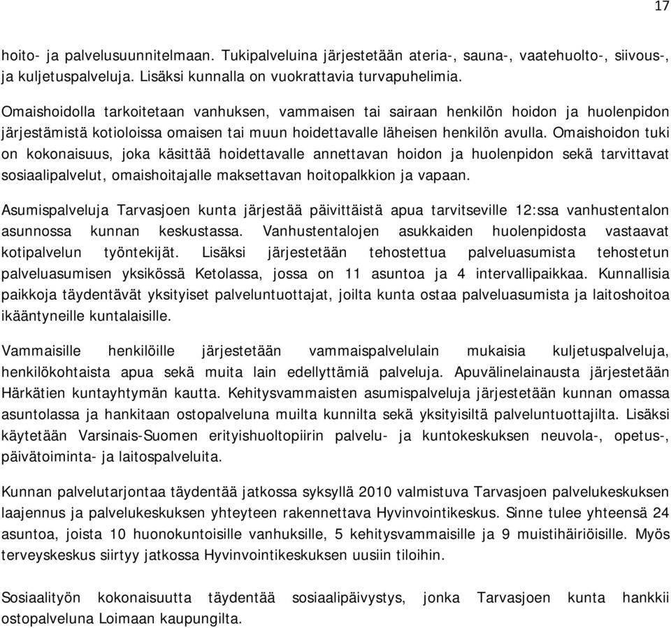 Omaishoidon tuki on kokonaisuus, joka käsittää hoidettavalle annettavan hoidon ja huolenpidon sekä tarvittavat sosiaalipalvelut, omaishoitajalle maksettavan hoitopalkkion ja vapaan.