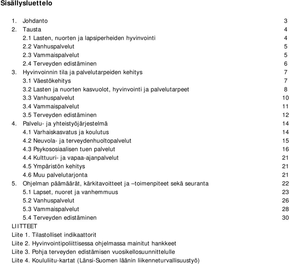 5 Terveyden edistäminen 12 4. Palvelu- ja yhteistyöjärjestelmä 14 4.1 Varhaiskasvatus ja koulutus 14 4.2 Neuvola- ja terveydenhuoltopalvelut 15 4.3 Psykososiaalisen tuen palvelut 16 4.