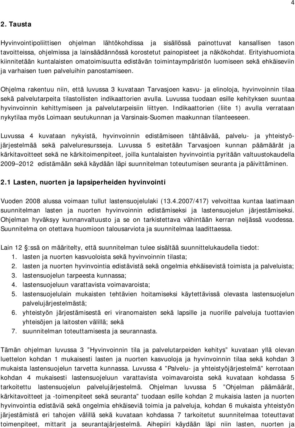 Ohjelma rakentuu niin, että luvussa 3 kuvataan Tarvasjoen kasvu- ja elinoloja, hyvinvoinnin tilaa sekä palvelutarpeita tilastollisten indikaattorien avulla.