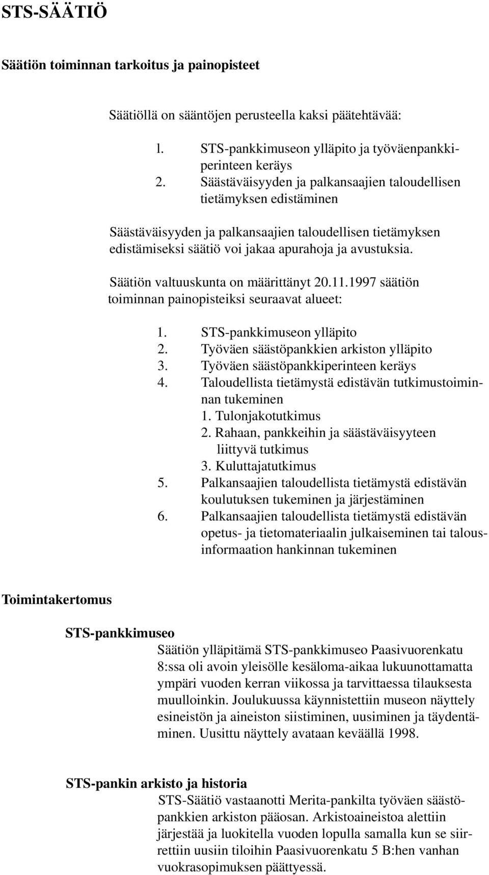 Säätiön valtuuskunta on määrittänyt 20.11.1997 säätiön toiminnan painopisteiksi seuraavat alueet: 1. STS-pankkimuseon ylläpito 2. Työväen säästöpankkien arkiston ylläpito 3.